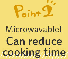 Point2 Microwavable! Can reduce cooking time